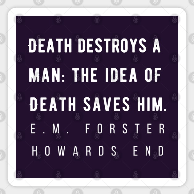 E.M. Forster quote: Death destroys a man: the idea of Death saves him. Sticker by artbleed